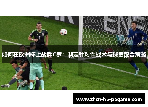 如何在欧洲杯上战胜C罗：制定针对性战术与球员配合策略