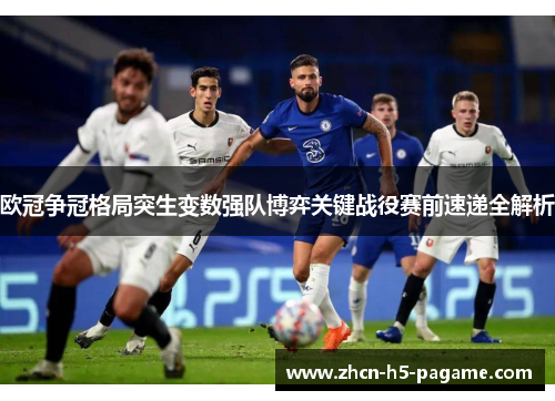 欧冠争冠格局突生变数强队博弈关键战役赛前速递全解析