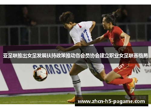 亚足联推出女足发展扶持政策推动各会员协会建立职业女足联赛格局 亚足联推出女足发展扶持政策推动各会员协会建立职业女足联赛格局