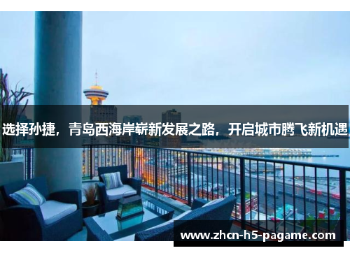 选择孙捷，青岛西海岸崭新发展之路，开启城市腾飞新机遇