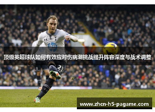 顶级英超球队如何有效应对伤病潮挑战提升阵容深度与战术调整